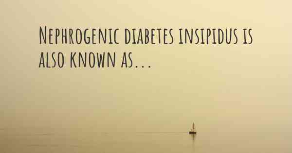 Nephrogenic diabetes insipidus is also known as...