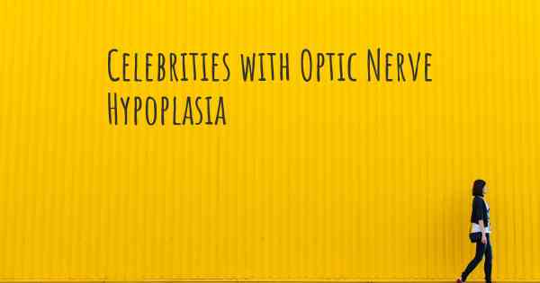 Celebrities with Optic Nerve Hypoplasia