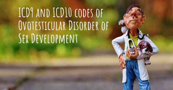 ICD9 and ICD10 codes of Ovotesticular Disorder of Sex Development