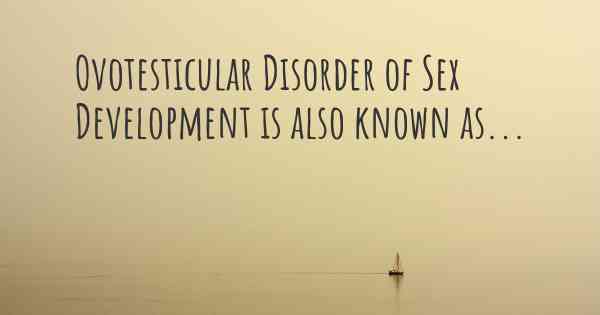 Ovotesticular Disorder of Sex Development is also known as...