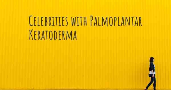 Celebrities with Palmoplantar Keratoderma