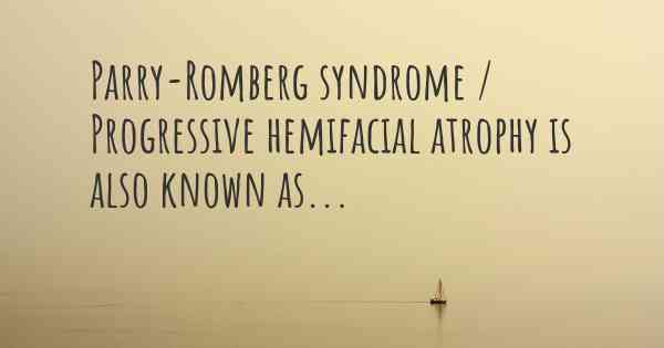 Parry-Romberg syndrome / Progressive hemifacial atrophy is also known as...