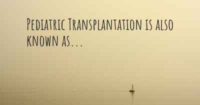 Pediatric Transplantation is also known as...
