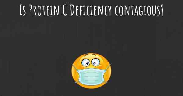 Is Protein C Deficiency contagious?