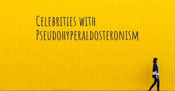 Celebrities with Pseudohyperaldosteronism