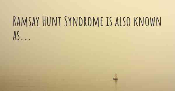 Ramsay Hunt Syndrome is also known as...