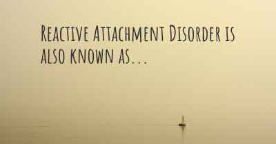 Reactive Attachment Disorder is also known as...