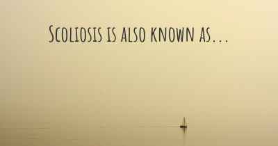 Scoliosis is also known as...