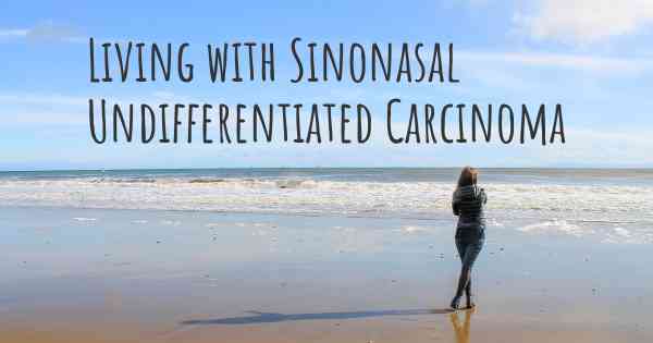 Living with Sinonasal Undifferentiated Carcinoma