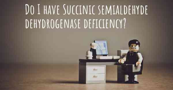 Do I have Succinic semialdehyde dehydrogenase deficiency?