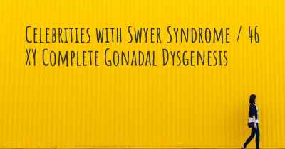 Celebrities with Swyer Syndrome / 46 XY Complete Gonadal Dysgenesis