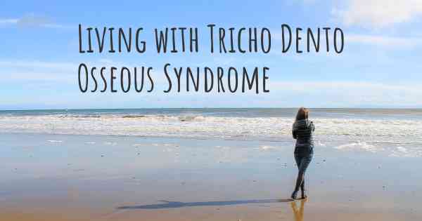Living with Tricho Dento Osseous Syndrome