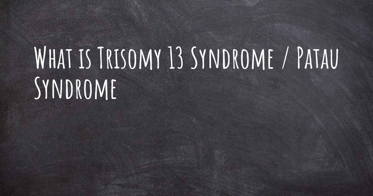 What is Trisomy 13 Syndrome / Patau Syndrome