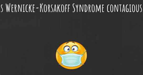 Is Wernicke-Korsakoff Syndrome contagious?