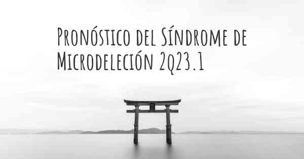 Pronóstico del Síndrome de Microdeleción 2q23.1