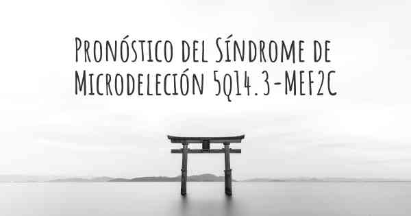 Pronóstico del Síndrome de Microdeleción 5q14.3-MEF2C