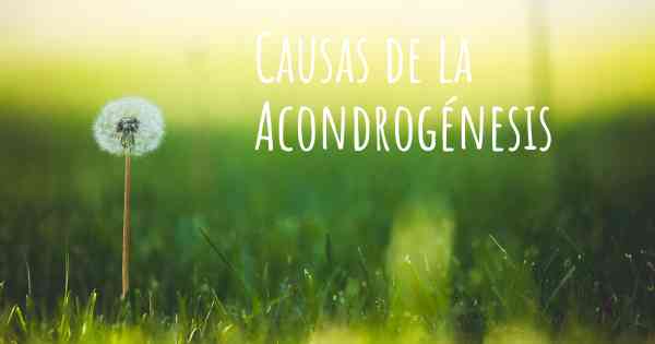 Causas de la Acondrogénesis