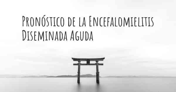 Pronóstico de la Encefalomielitis Diseminada Aguda