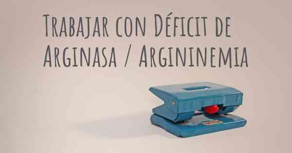 Trabajar con Déficit de Arginasa / Argininemia