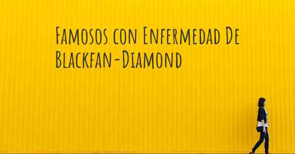 Famosos con Enfermedad De Blackfan-Diamond