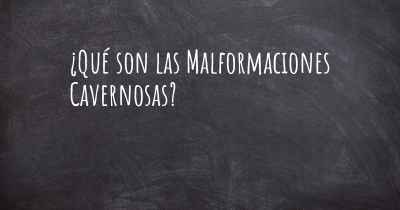 ¿Qué son las Malformaciones Cavernosas?