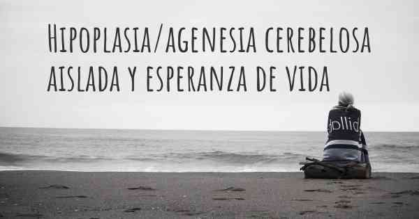 Hipoplasia/agenesia cerebelosa aislada y esperanza de vida