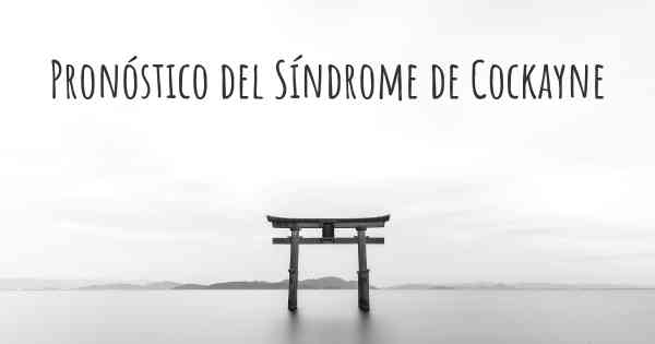 Pronóstico del Síndrome de Cockayne