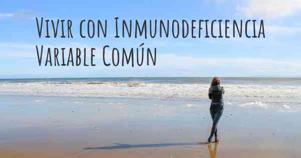 Vivir con Inmunodeficiencia Variable Común
