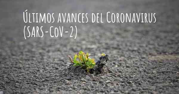 Últimos avances del Coronavirus COVID 19 (SARS-CoV-2)