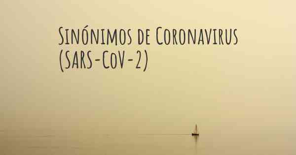 Sinónimos de Coronavirus COVID 19 (SARS-CoV-2)