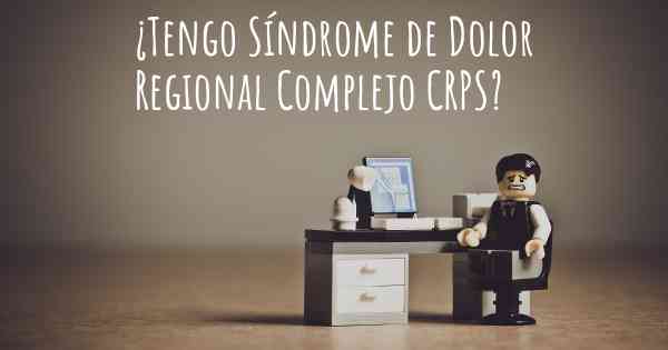 ¿Tengo Síndrome de Dolor Regional Complejo CRPS?