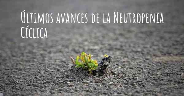 Últimos avances de la Neutropenia Cíclica