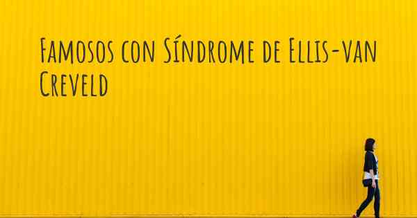Famosos con Síndrome de Ellis-van Creveld