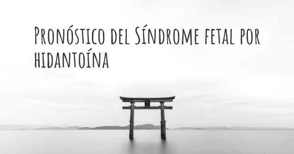 Pronóstico del Síndrome fetal por hidantoína