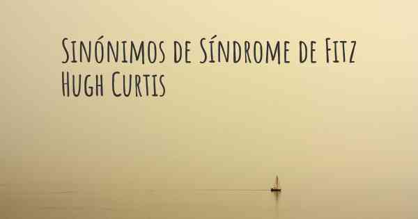 Sinónimos de Síndrome de Fitz Hugh Curtis