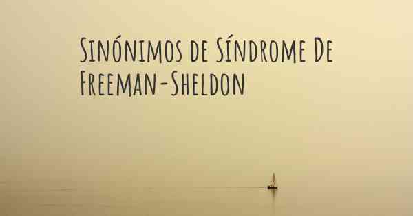 Sinónimos de Síndrome De Freeman-Sheldon
