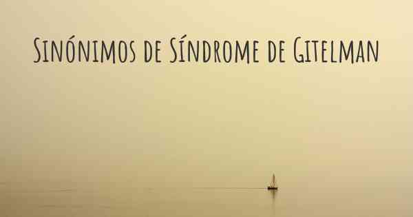 Sinónimos de Síndrome de Gitelman