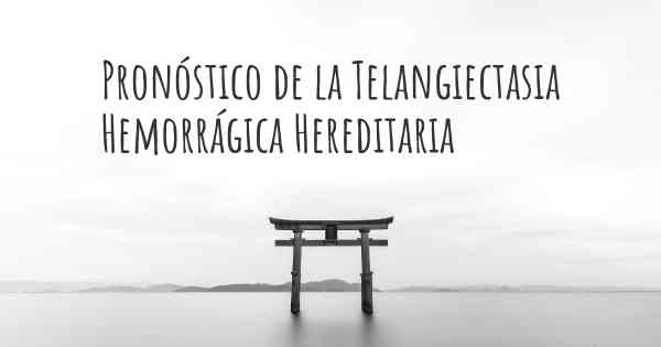 Pronóstico de la Telangiectasia Hemorrágica Hereditaria