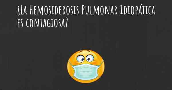 ¿La Hemosiderosis Pulmonar Idiopática es contagiosa?