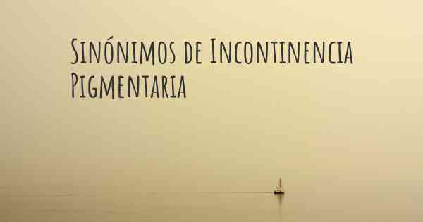 Sinónimos de Incontinencia Pigmentaria