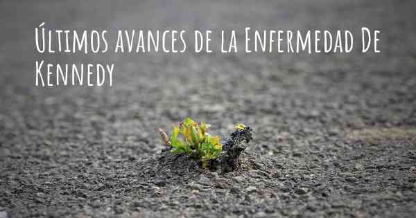 Últimos avances de la Enfermedad De Kennedy