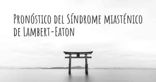 Pronóstico del Síndrome miasténico de Lambert-Eaton