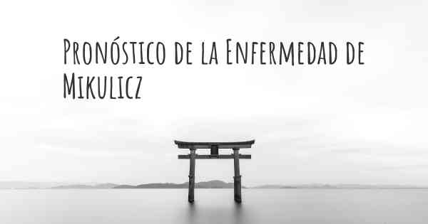 Pronóstico de la Enfermedad de Mikulicz