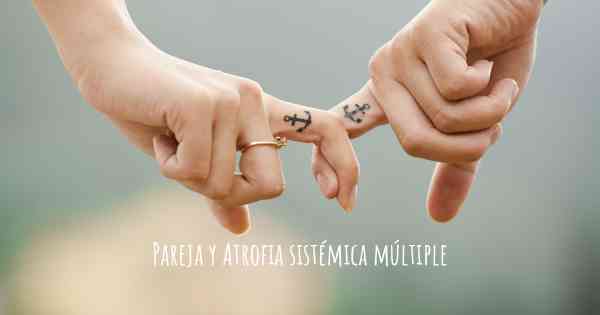 Pareja y Atrofia sistémica múltiple