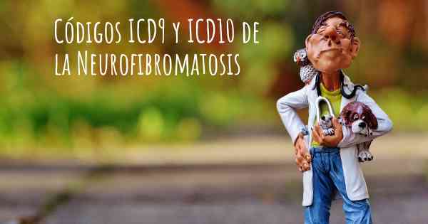 Códigos ICD9 y ICD10 de la Neurofibromatosis