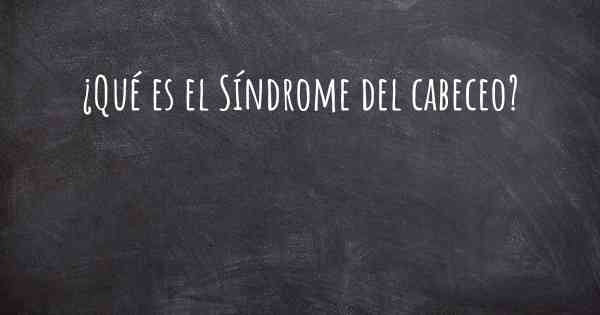¿Qué es el Síndrome del cabeceo?