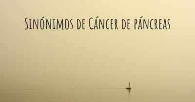 Sinónimos de Cáncer de páncreas