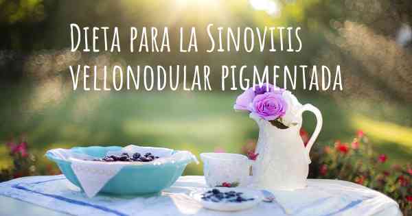 Dieta para la Sinovitis vellonodular pigmentada