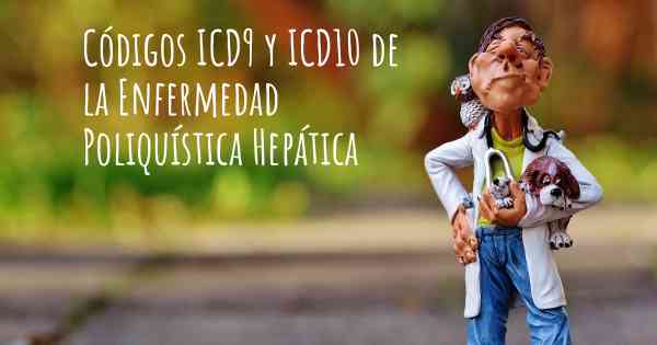 Códigos ICD9 y ICD10 de la Enfermedad Poliquística Hepática