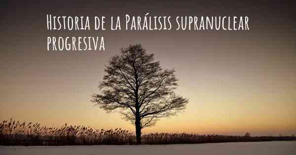 Historia de la Parálisis supranuclear progresiva